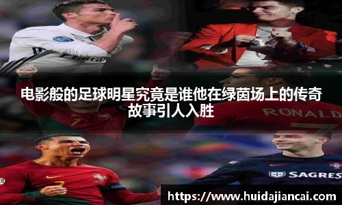 电影般的足球明星究竟是谁他在绿茵场上的传奇故事引人入胜